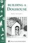 [Storey's Country Wisdom Bulletin 01] • Building a Doghouse